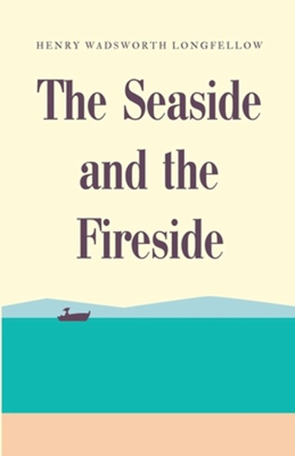 The Seaside and the Fireside, Henry Wadsworth Longfellow - Paperback - 9781628343083