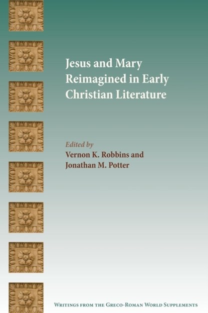 Jesus and Mary Reimagined in Early Christian Literature, Vernon K Robbins ; Jonathan M Potter - Paperback - 9781628370638