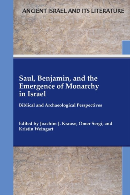Saul, Benjamin, and the Emergence of Monarchy in Israel, Joachim J Krause ; Omer Sergi ; Kristin Weingart - Paperback - 9781628372816