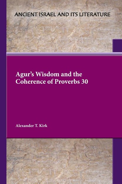 Agur's Wisdom and the Coherence of Proverbs 30, Alexander T. Kirk - Paperback - 9781628375657