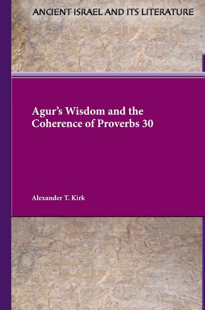 Agur's Wisdom and the Coherence of Proverbs 30, Alexander T. Kirk - Gebonden - 9781628375664