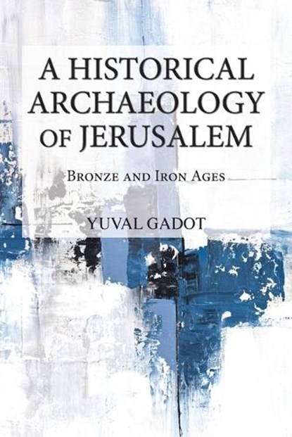 A Historical Archaeology of Jerusalem, Yuval Gadot - Paperback - 9781628377910
