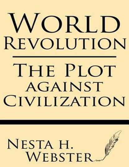 World Revolution: The Plot Against Civilization, Nesta H. Webster - Paperback - 9781628450477