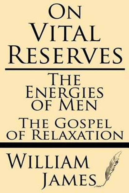 On Vital Reserves: The Energies of Men; The Gospel of Relaxation, William James - Paperback - 9781628450859