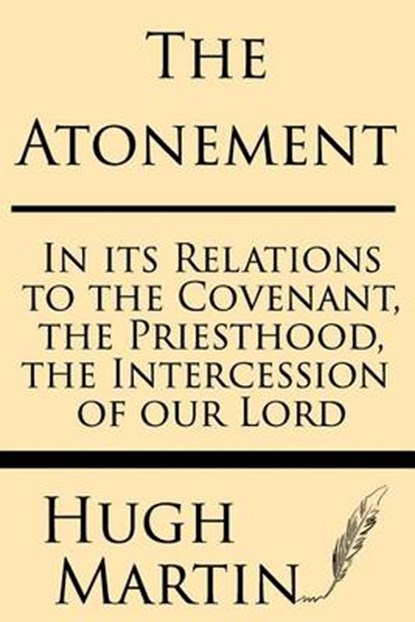 The Atonement: In Its Relations to the Covenant, the Priesthood, the Intercession, Hugh Martin - Paperback - 9781628451122