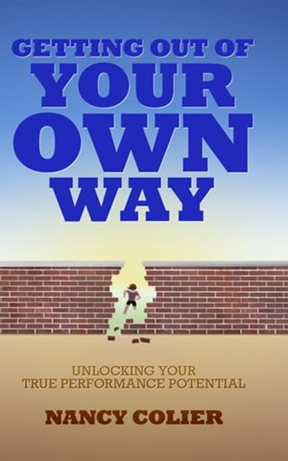Getting Out of Your Own Way: Unlocking Your True Performance Potential, Nancy Colier - Ebook - 9781628480177