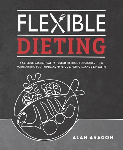 Flexible Dieting, Alan Aragon - Paperback - 9781628601374