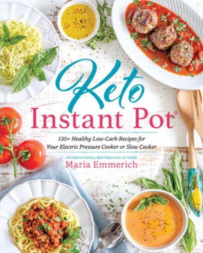 Keto Instant Pot: 130+ Healthy Low-Carb Recipes for Your Electric Pressure Cooker or Slow Cooker, Maria Emmerich - Paperback - 9781628603286