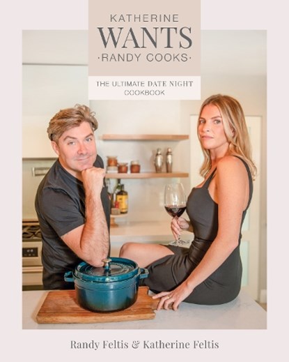 Katherine Wants: The Ultimate Date Night Cookbook, Randy Feltis - Paperback - 9781628605433
