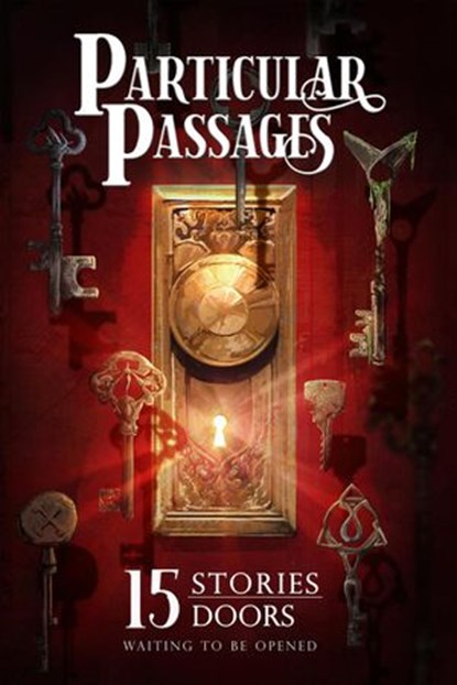 Particular Passages, Elmdea Adams ; Jen Bair ; David Boop ; J.T. Evans ; Todd Fahnestock ; Arlen Feldman ; Shannon Fox ; Jessica Guernsey ; Sam Knight ; Chris Mandeville ; Kim May ; John D. Payne ; Wayland Smith ; Stephannie Tallent ; Marie Whittaker - Ebook - 9781628690408