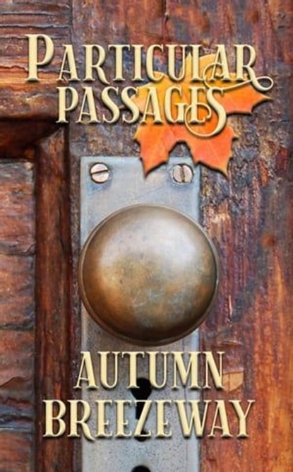 Particular Passages: Autumn Breezeway, Steve Ruskin ; L.N. Hunter ; Jude Deluca ; James Rogers ; CJ Mattison ; Arlo Sharp ; P. Francis Smythe ; AE Stueve ; Sheila Hartney ; Eve Morton ; Grayson Wilson ; Jessica McLain ; Tanya Hales ; Jeffrey A Krueger ; Kellee Kranendonk ; Paul Lonardo ; H.Y.  - Ebook - 9781628690644