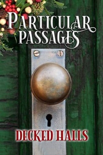 Particular Passages: Decked Halls, Arlen Feldman ; Josh Morrey ; Katie Kent ; Donea Lee Weaver ; Emily Martha Sorensen ; Shannon Fox ; Kay Hanifen ; Tony Covatta ; Julia LaFond ; Dawn Colclasure ; Mary Jo Rabe ; Steve Ruskin ; Yvonne Lang ; Ronnie Seagren ; Gretchen A Keefer ; James Rogers - Ebook - 9781628690668