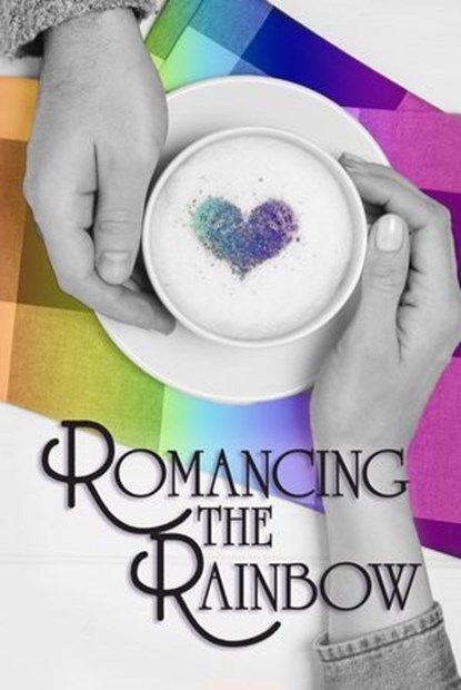 Romancing the Rainbow, Katie Kent ; Sarah Marie Page ; David J. Vane ; Kay Hanifen ; Kevin A Davis ; Sam Knight ; Chris Paranicas ; Steven D. Brewer ; Evan Purcell ; Natasia Langfelder ; A.M. Burns ; Rob Nisbet - Ebook - 9781628690705