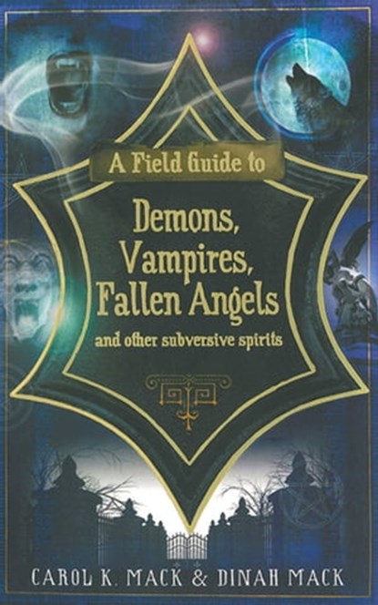 A Field Guide to Demons, Vampires, Fallen Angels and Other Subversive Spirits, Carol K. Mack ; Dinah Mack - Ebook - 9781628721508