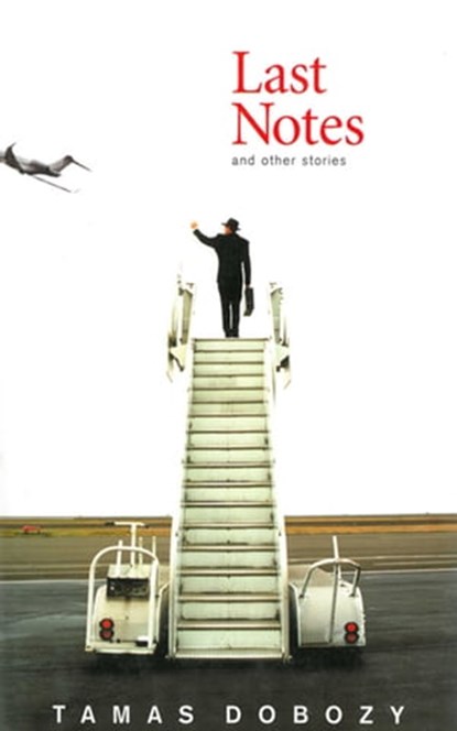 Last Notes : And Other Stories, Tamas Dobozy - Ebook - 9781628722116