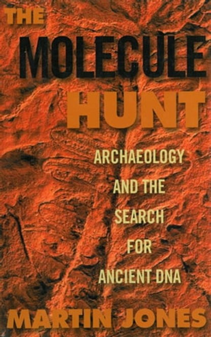 The Molecule Hunt: Archaeology and the Search for Ancient DNA, Martin Jones - Ebook - 9781628722253
