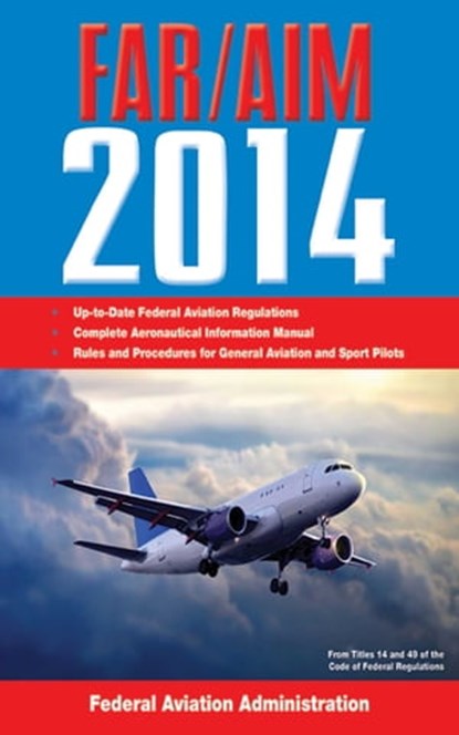Federal Aviation Regulations/Aeronautical Information Manual 2014, Federal Aviation Administration - Ebook - 9781628734676