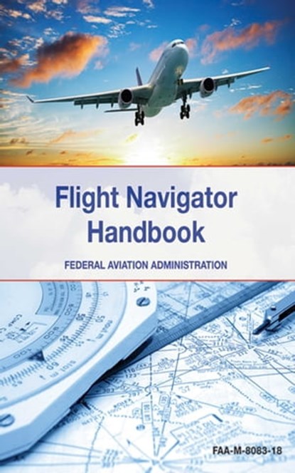 The Flight Navigator Handbook, Federal Aviation Administration - Ebook - 9781628734720