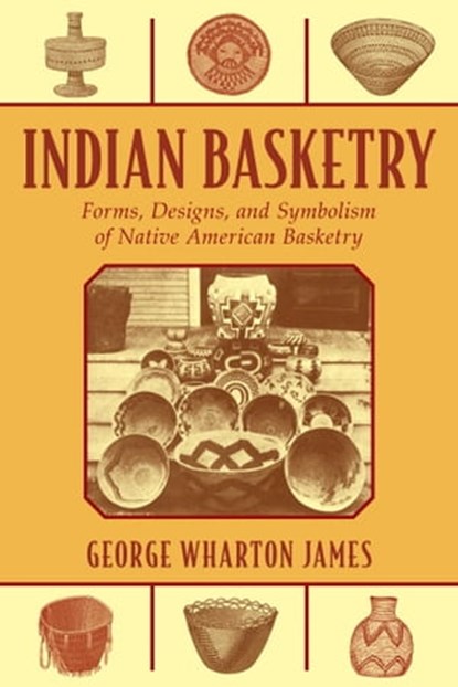 Indian Basketry, George Wharton James - Ebook - 9781628739190