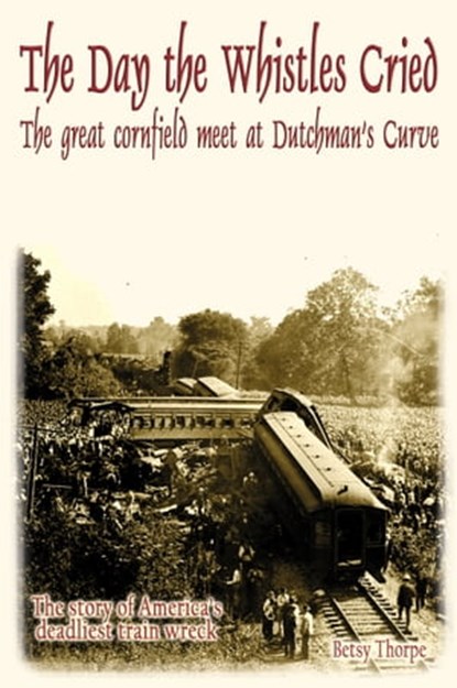 The Day the Whistles Cried: The Great Cornfield Meet at Dutchman's Curve, Betsy Thorpe - Ebook - 9781628800616