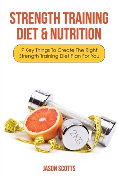 Strength Training Diet & Nutrition, SCOTTS,  Jason - Paperback - 9781628840780