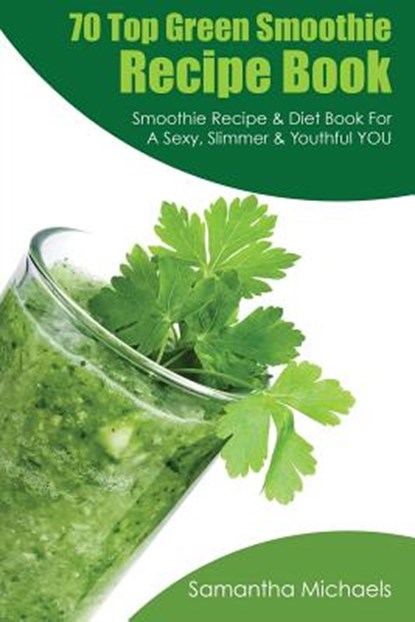 70 Top Green Smoothie Recipe Book, Samantha Michaels ; Michaels Samantha - Paperback - 9781628841190