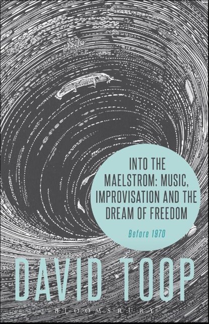 Into the Maelstrom: Music, Improvisation and the Dream of Freedom, David (London College of Communication Toop - Paperback - 9781628927696