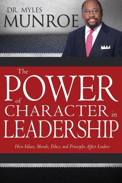 The Power of Character in Leadership, Dr Myles Munroe - Paperback - 9781629119496