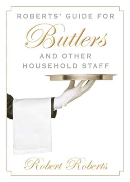 Roberts' Guide for Butlers and Other Household Staff, Robert Roberts - Ebook - 9781629141275