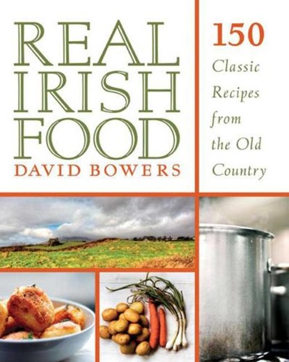 Real Irish Food: 150 Classic Recipes from the Old Country, David Bowers - Paperback - 9781629143149