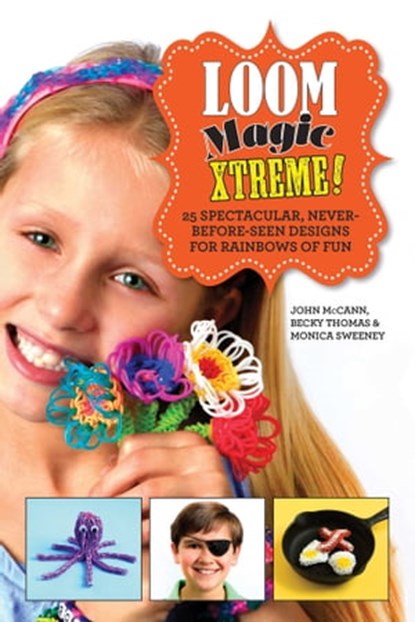 Loom Magic Xtreme!, John McCann ; Becky Thomas ; Monica Sweeney - Ebook - 9781629143439