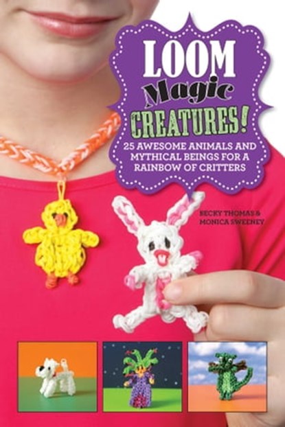 Loom Magic Creatures!, Becky Thomas ; Monica Sweeney - Ebook - 9781629147963