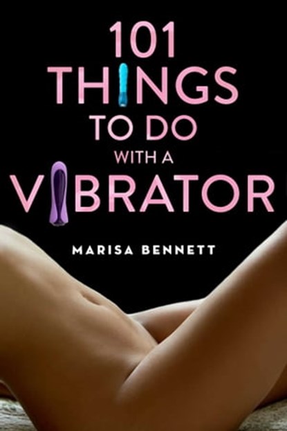 101 Things to Do with a Vibrator, Marisa Bennett - Ebook - 9781629148403