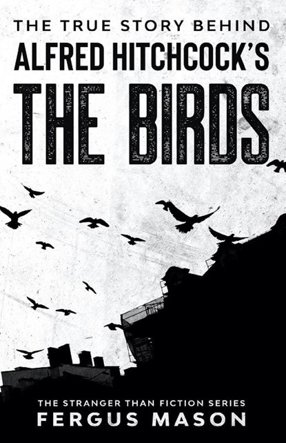 The True Story Behind Alfred Hitchcock's The Birds, Fergus Mason - Paperback - 9781629176376