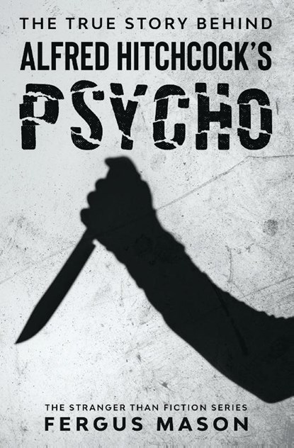 The True Story Behind Alfred Hitchcock's Psycho, Fergus Mason - Paperback - 9781629176420