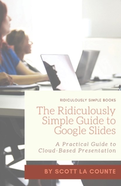 The Ridiculously Simple Guide to Google Slides, LA COUNTE,  Scott - Paperback - 9781629179513