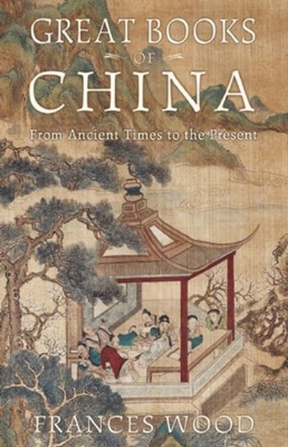 Great Books of China: From Ancient Times to the Present, Frances Wood - Gebonden - 9781629190075