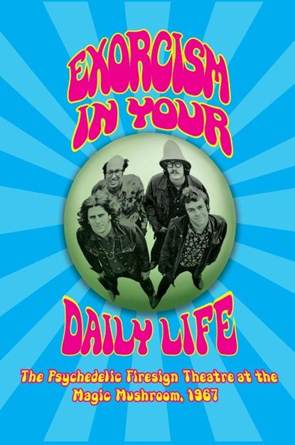 Exorcism in Your Daily Life - The Psychedelic Firesign Theatre At The Magic Mushroom - 1967 (hardback), Firesign Theatre - Gebonden - 9781629333496