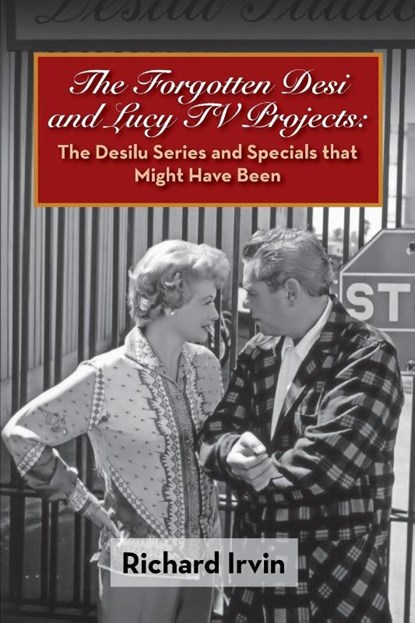 The Forgotten Desi and Lucy TV Projects, Richard Irvin - Paperback - 9781629335452