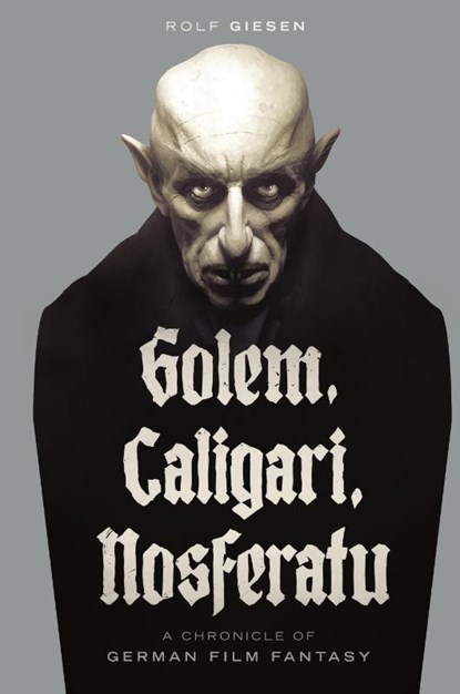 Golem, Caligari, Nosferatu - A Chronicle of German Film Fantasy (hardback), Rolf Giesen - Gebonden - 9781629338538