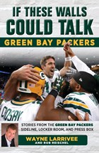 If These Walls Could Talk: Green Bay Packers | Larrivee, Wayne ; Reischel, Rob | 