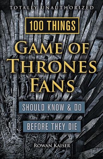 100 Things Game of Thrones Fans Should Know & do Before They Die, Rowan Kaiser - Paperback - 9781629373935