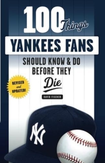 100 Things Yankees Fans Should Know & Do Before They Die, David Fischer - Paperback - 9781629375472