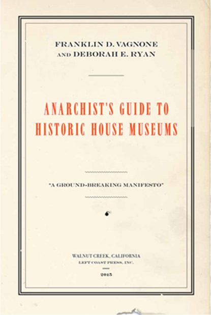 Anarchist's Guide to Historic House Museums, Franklin D Vagnone ; Deborah E Ryan - Paperback - 9781629581712