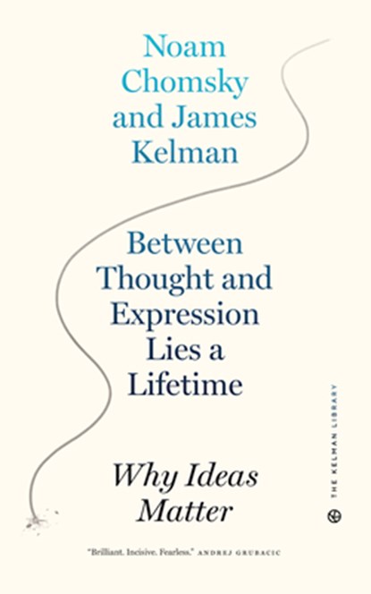 Between Thought and Expression Lies A Lifetime, James Kelman ; Noam Chomsky - Paperback - 9781629638805