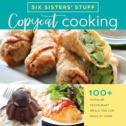 Copycat Cooking with Six Sisters' Stuff: 100+ Popular Restaurant Meals You Can Make at Home, Six Sisters' Stuff - Paperback - 9781629724430