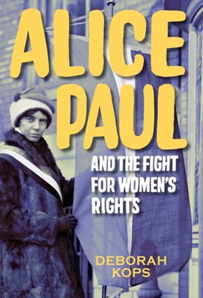 Alice Paul and the Fight for Women's Rights, Deborah Kops - Ebook - 9781629797953