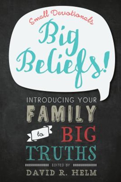 Big Beliefs!: Small Devotionals Introducing Your Family to Big Truths, David R. Helm - Paperback - 9781629951287
