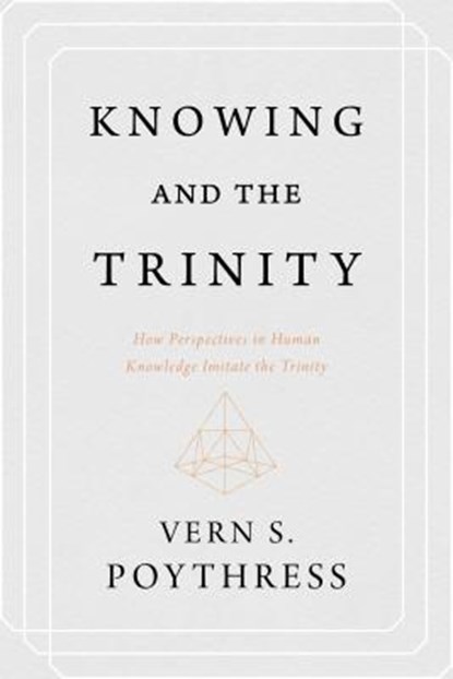 Knowing and the Trinity, Vern S. Poythress - Paperback - 9781629953199