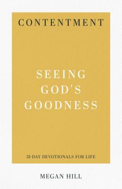Contentment: Seeing God's Goodness, Megan E. Hill - Paperback - 9781629954882